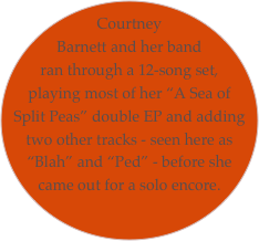Courtney Barnett and her band ran through a 12-song set, playing most of her “A Sea of Split Peas” double EP and adding two other tracks - seen here as “Blah” and “Ped” - before she came out for a solo encore. 