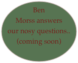 Ben Morss answers our nosy questions..
(coming soon)
