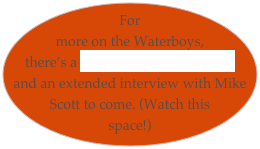 For more on the Waterboys, there’s a review of the DC concert and an extended interview with Mike Scott to come. (Watch this space!)